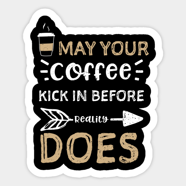 May Your Coffee Kick In Before Reality Does Coffee Sticker Teepublic